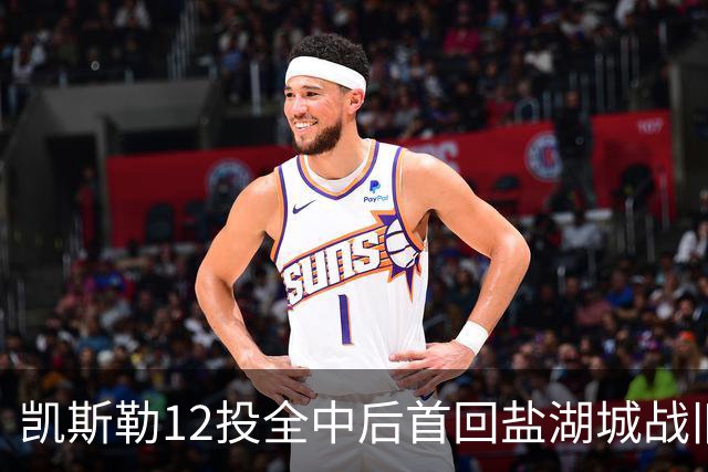 凯斯勒12投全中后首回盐湖城战旧主爵士