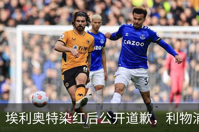 埃利奥特染红后公开道歉，利物浦外租三将同轮破门